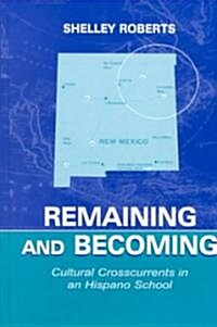 Remaining and Becoming: Cultural Crosscurrents in An Hispano School (Hardcover)
