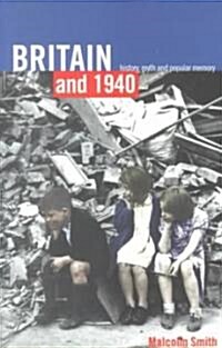 Britain and 1940 : History, Myth and Popular Memory (Paperback)