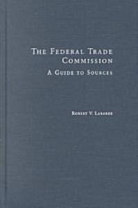 The Federal Trade Commission: A Guide to Sources (Hardcover)