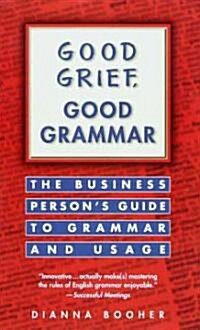 Good Grief, Good Grammar: The Business Persons Guide to Grammar and Usage (Mass Market Paperback)