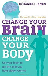 Change Your Brain, Change Your Body : Use Your Brain to Get the Body You Have Always Wanted (Paperback)