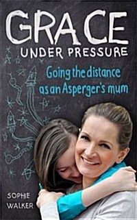 Grace Under Pressure : Going the distance as an Aspergers mum (Paperback)