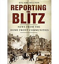 Reporting the Blitz : News from the Home Front Communities (Paperback)