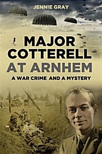 Major Cotterell at Arnhem : A War Crime and a Mystery (Hardcover)