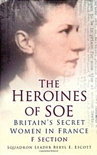The Heroines of SOE : Britains Secret Women in France: F Section (Paperback)