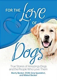 For the Love of Dogs: True Stories of Amazing Dogs and the People Who Love Them (Paperback)