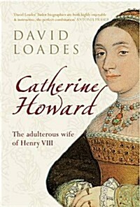 Catherine Howard : The Adulterous Wife of Henry VIII (Hardcover)
