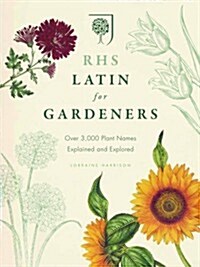 RHS Latin for Gardeners : More Than 1,500 Essential Plant Names and the Secrets They Contain (Hardcover)