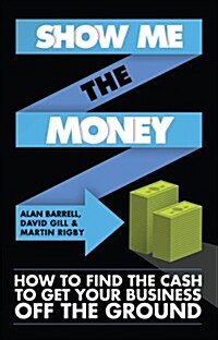 Show Me the Money : How to Find the Cash to Get Your Business Off the Ground (Paperback)