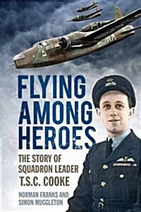 Flying Among Heroes : The Story of Squadron Leader T.S.C. Cooke (Paperback)