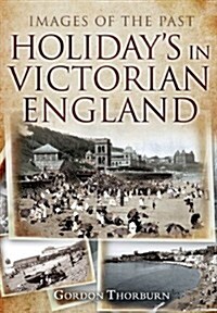Holidays in Victorian England: Images of the Past (Paperback)