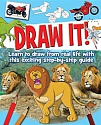 Draw It! : Learn to Draw from Real Life with This Exciting Step-by-Step Guide (Paperback, annotated ed)