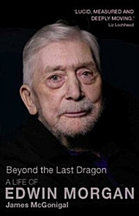 Beyond the Last Dragon : A Life of Edwin Morgan (Paperback)