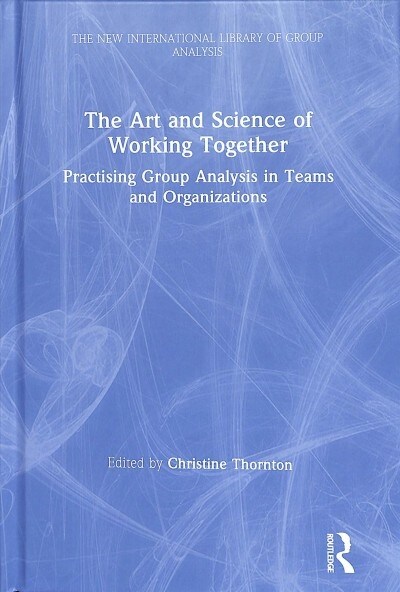 The Art and Science of Working Together : Practising Group Analysis in Teams and Organisations (Hardcover)