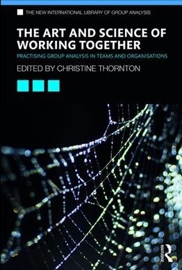 The Art and Science of Working Together : Practising Group Analysis in Teams and Organisations (Paperback)