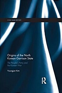 Origins of the North Korean Garrison State : The People’s Army and the Korean War (Paperback)