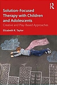 Solution-Focused Therapy with Children and Adolescents : Creative and Play-Based Approaches (Paperback)