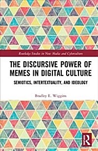 The Discursive Power of Memes in Digital Culture : Ideology, Semiotics, and Intertextuality (Hardcover)