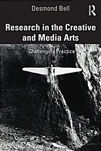 Research in the Creative and Media Arts : Challenging Practice (Paperback)