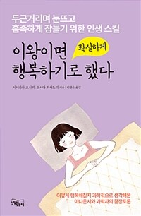 이왕이면 확실하게 행복하기로 했다 :두근거리며 눈뜨고 흡족하게 잠들기 위한 인생 스킬 