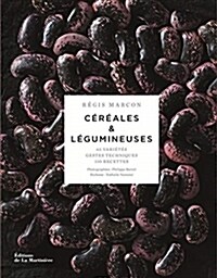 Cereales & legumineuses - 65 varietes, gestes techniques, 100 recettes (Relie)