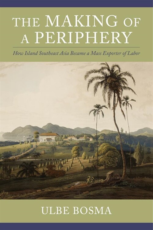 The Making of a Periphery: How Island Southeast Asia Became a Mass Exporter of Labor (Hardcover)