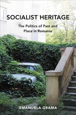 Socialist Heritage: The Politics of Past and Place in Romania (Paperback)