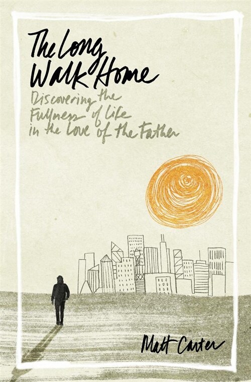 The Long Walk Home: Discovering the Fullness of Life in the Love of the Father (Paperback)