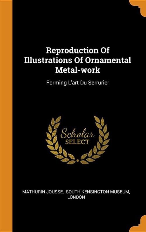 Reproduction of Illustrations of Ornamental Metal-Work: Forming lArt Du Serrurier (Hardcover)