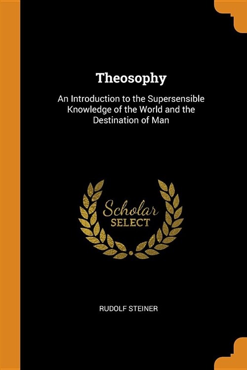 Theosophy: An Introduction to the Supersensible Knowledge of the World and the Destination of Man (Paperback)