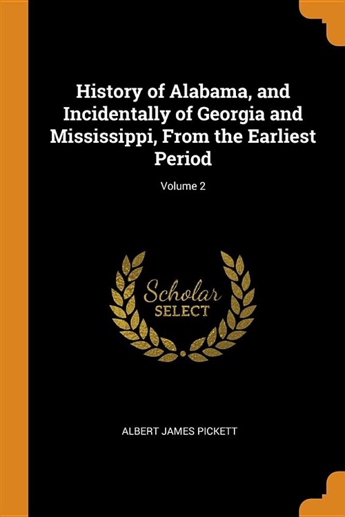 History of Alabama, and Incidentally of Georgia and Mississippi, from the Earliest Period; Volume 2 (Paperback)