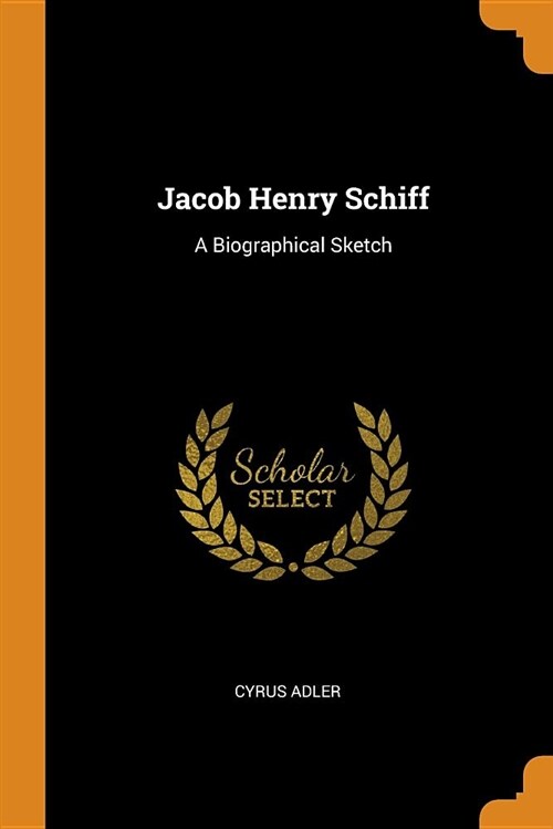 Jacob Henry Schiff: A Biographical Sketch (Paperback)