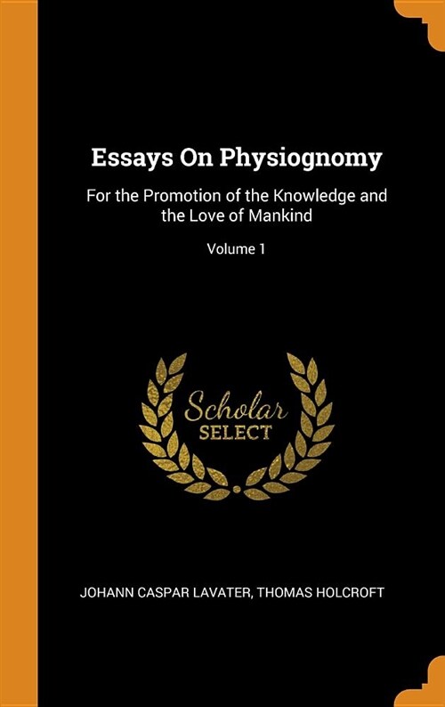 Essays on Physiognomy: For the Promotion of the Knowledge and the Love of Mankind; Volume 1 (Hardcover)