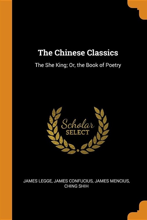 The Chinese Classics: The She King; Or, the Book of Poetry (Paperback)
