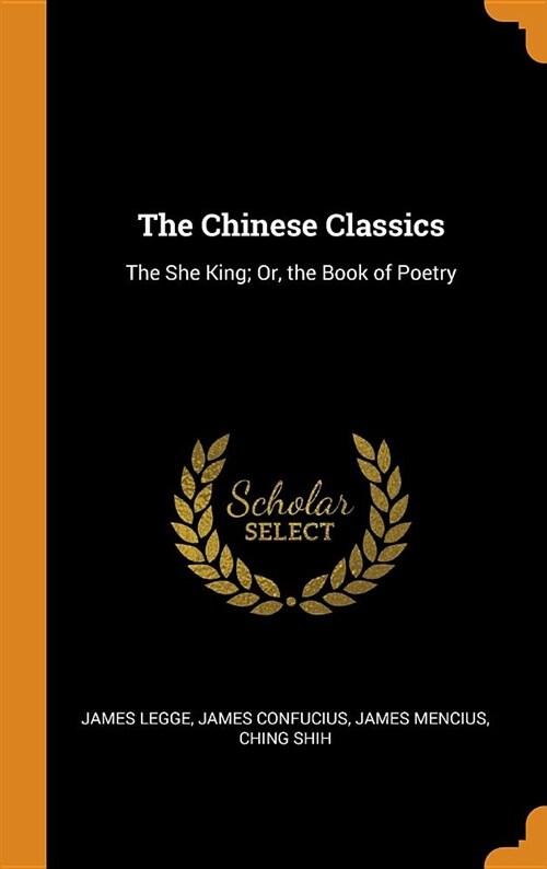 The Chinese Classics: The She King; Or, the Book of Poetry (Hardcover)