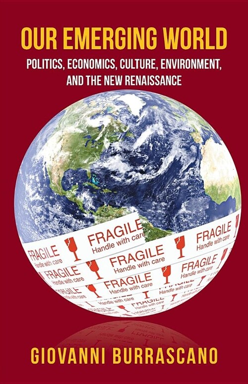Our Emerging World: Politics, Economics, Culture, Environment and the New Renaissance (Paperback)