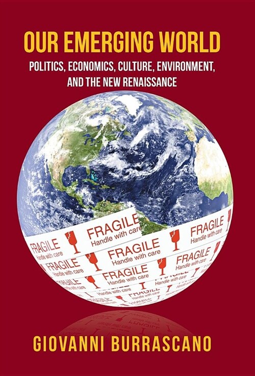Our Emerging World: Politics, Economics, Culture, Environment and the New Renaissance (Hardcover)