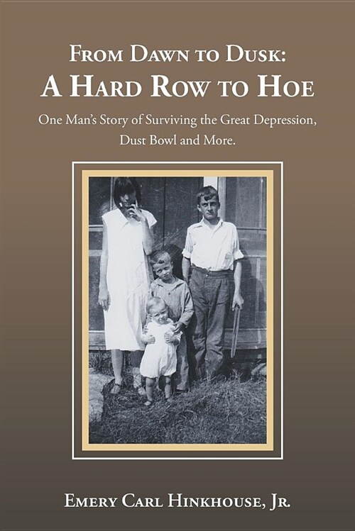 From Dawn to Dusk: A Hard Row to Hoe: One Mans Story of Surviving the Great Depression, Dust Bowl and More. (Paperback)