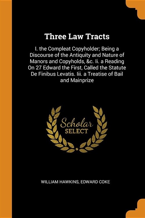 Three Law Tracts: I. the Compleat Copyholder; Being a Discourse of the Antiquity and Nature of Manors and Copyholds, &c. II. a Reading o (Paperback)