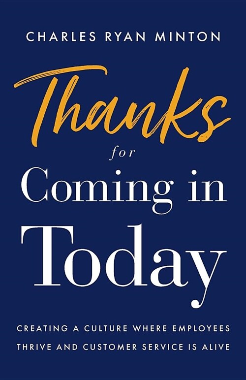 Thanks for Coming in Today: Creating a Culture Where Employees Thrive & Customer Service Is Alive (Paperback)