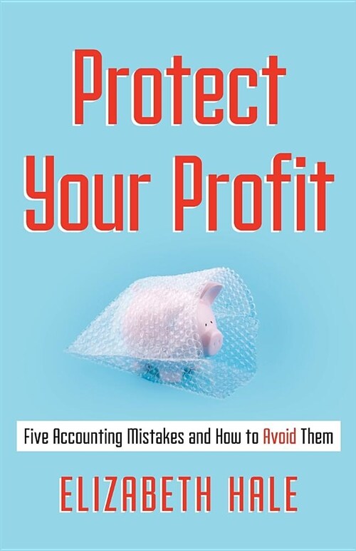 Protect Your Profit: Five Accounting Mistakes and How to Avoid Them (Paperback)