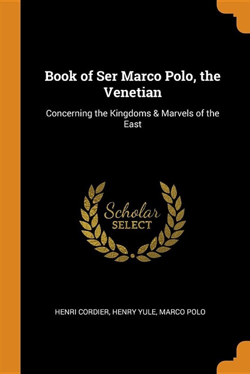 Book of Ser Marco Polo, the Venetian: Concerning the Kingdoms & Marvels of the East (Paperback)