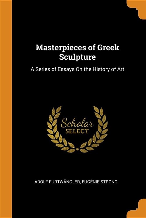 Masterpieces of Greek Sculpture: A Series of Essays on the History of Art (Paperback)