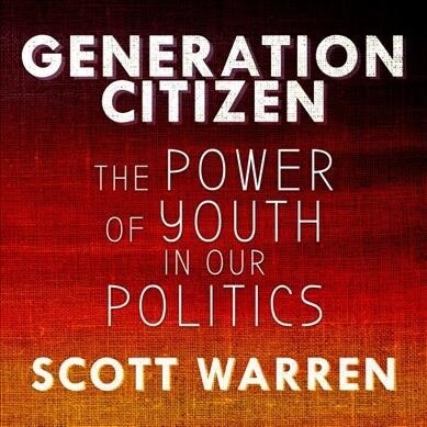 Generation Citizen: The Power of Youth in Our Politics (Audio CD)