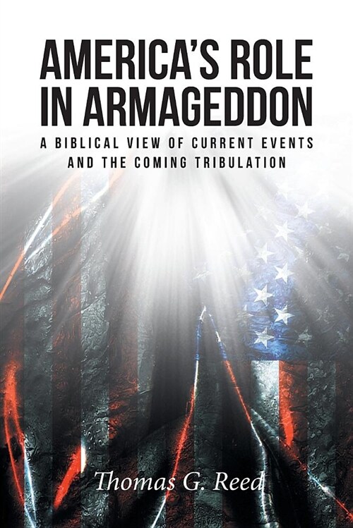 Americas Role in Armageddon: A Biblical View of Current Events and the Coming Tribulation (Paperback)