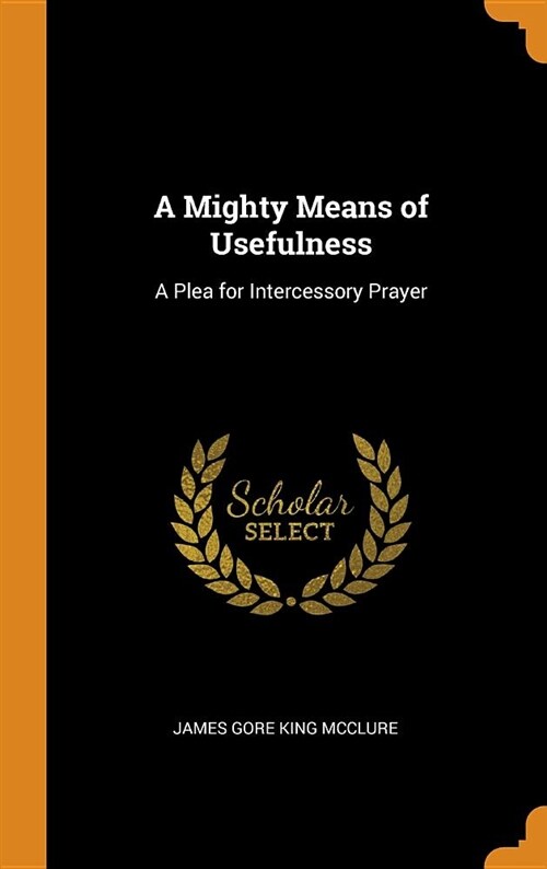 A Mighty Means of Usefulness: A Plea for Intercessory Prayer (Hardcover)