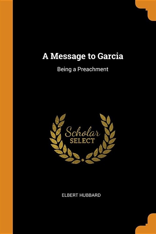 A Message to Garcia: Being a Preachment (Paperback)