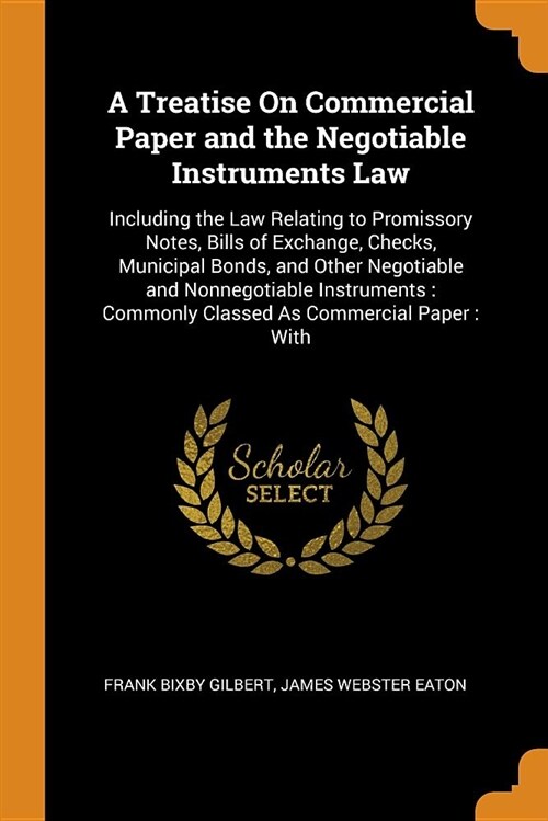 A Treatise on Commercial Paper and the Negotiable Instruments Law: Including the Law Relating to Promissory Notes, Bills of Exchange, Checks, Municipa (Paperback)