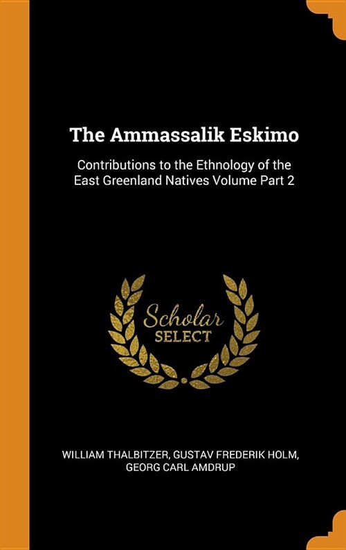 The Ammassalik Eskimo: Contributions to the Ethnology of the East Greenland Natives Volume Part 2 (Hardcover)