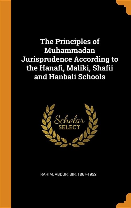 The Principles of Muhammadan Jurisprudence According to the Hanafi, Maliki, Shafii and Hanbali Schools (Hardcover)